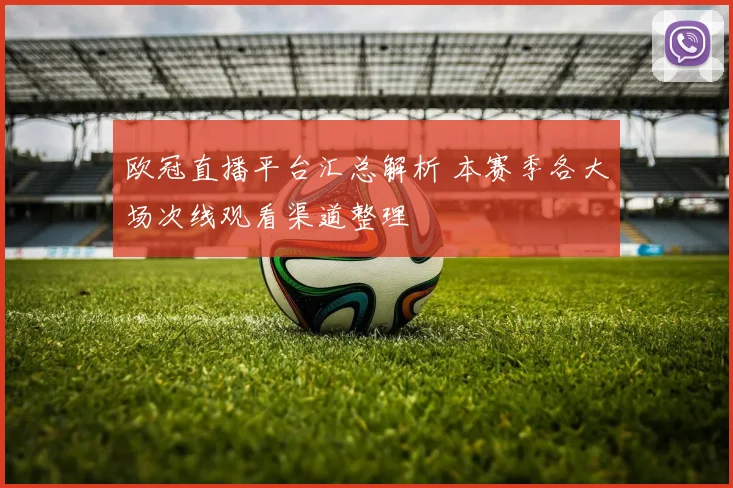 欧冠直播平台汇总解析 本赛季各大场次线观看渠道整理